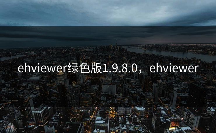 ehviewer绿色版1.9.8.0，ehviewer