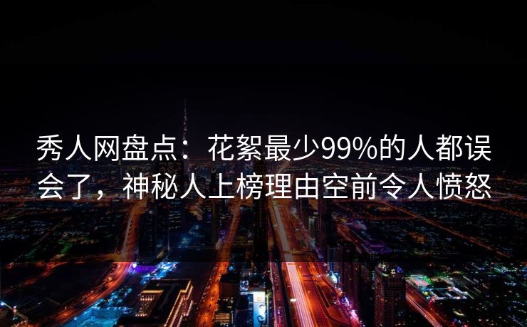 秀人网盘点:花絮最少99%的人都误会了,神秘人上榜理由空前令人愤怒 秀人网盘点:花絮最少99%的人都误会了,神秘人上榜理由空前令人愤怒