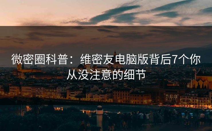 微密圈科普：维密友电脑版背后7个你从没注意的细节